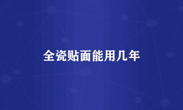 全瓷贴面能用几年