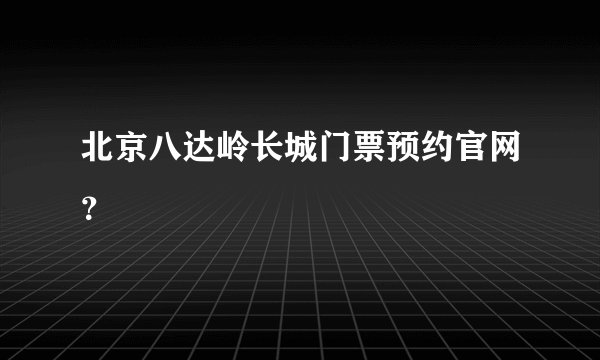 北京八达岭长城门票预约官网?