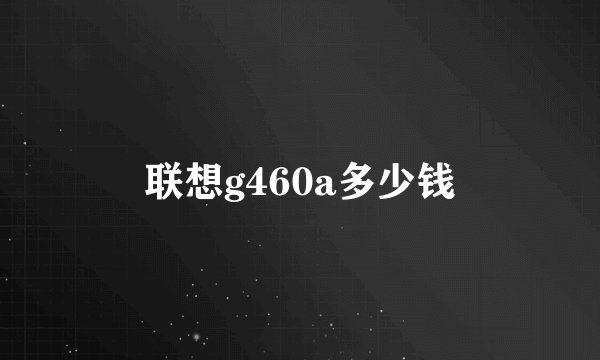 联想g460a多少钱