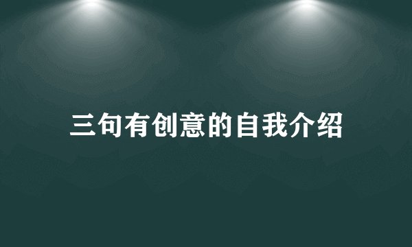 三句有创意的自我介绍