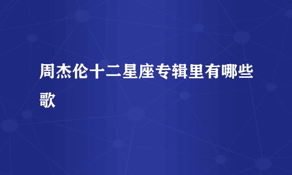 周杰伦十二星座专辑里有哪些歌