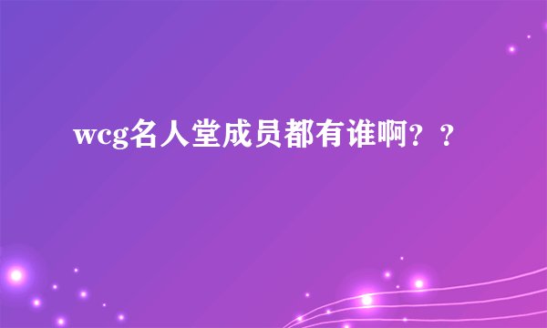 wcg名人堂成员都有谁啊??