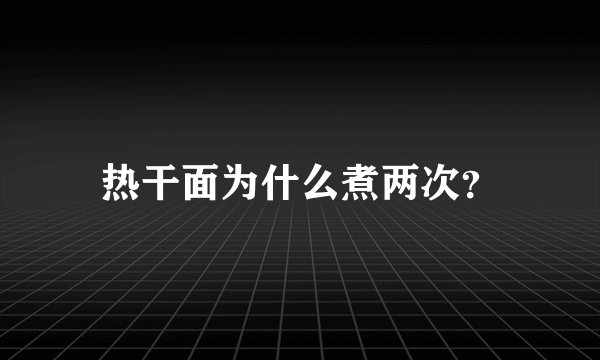 热干面为什么煮两次？