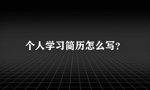 个人学习简历怎么写？