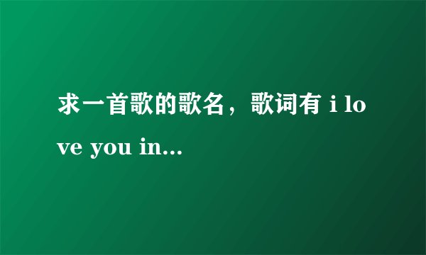 求一首歌的歌名，歌词有 i love you ineed you