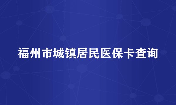 福州市城镇居民医保卡查询