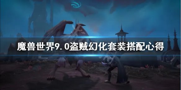 《魔兽世界》9.0盗贼幻化套装搭配心得 9.0盗贼幻化套怎么搭配?
