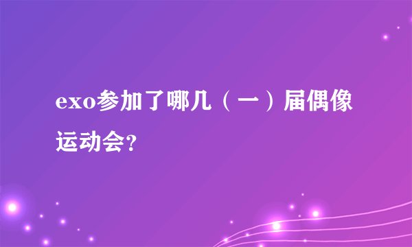 exo参加了哪几（一）届偶像运动会？