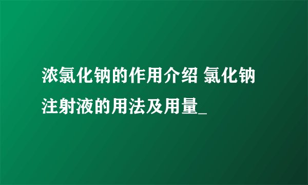 浓氯化钠的作用介绍 氯化钠注射液的用法及用量_