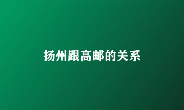 扬州跟高邮的关系