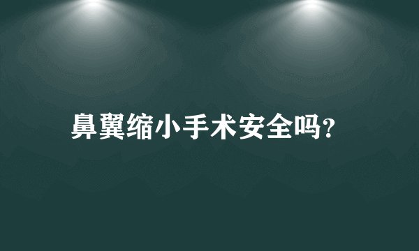 鼻翼缩小手术安全吗?
