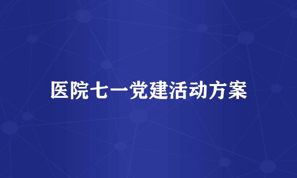 医院七一党建活动方案