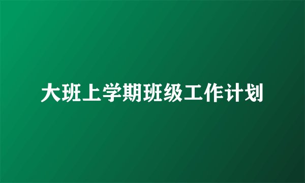 大班上学期班级工作计划
