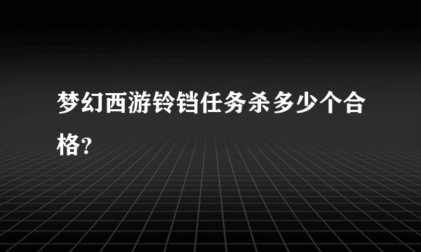 梦幻西游铃铛任务杀多少个合格？