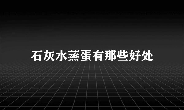石灰水蒸蛋有那些好处