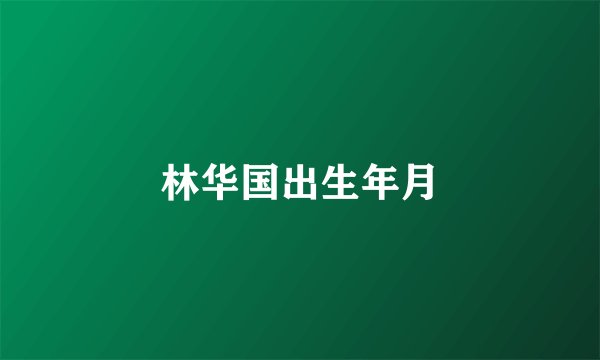 林华国出生年月