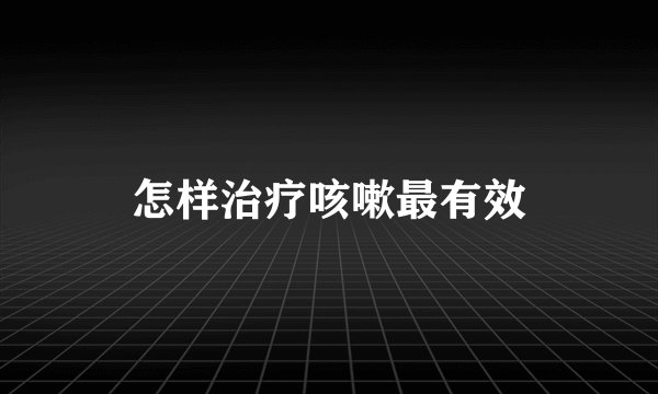 怎样治疗咳嗽最有效