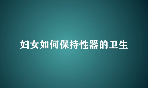 妇女如何保持性器的卫生