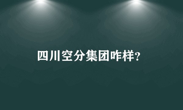 四川空分集团咋样？
