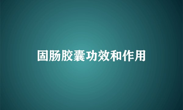 固肠胶囊功效和作用