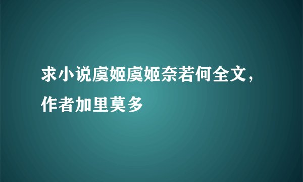 求小说虞姬虞姬奈若何全文，作者加里莫多