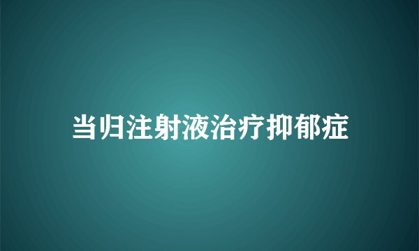 当归注射液治疗抑郁症