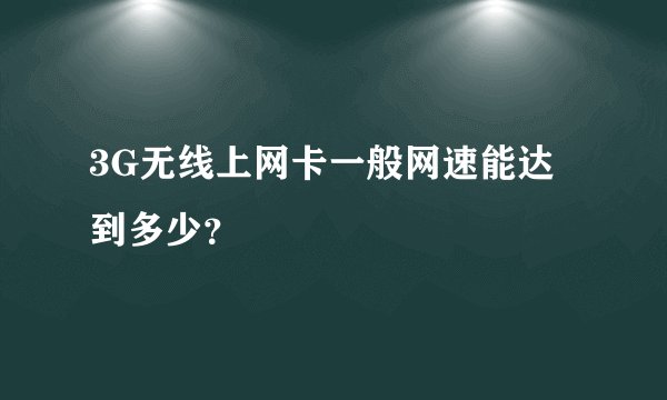 3G无线上网卡一般网速能达到多少？