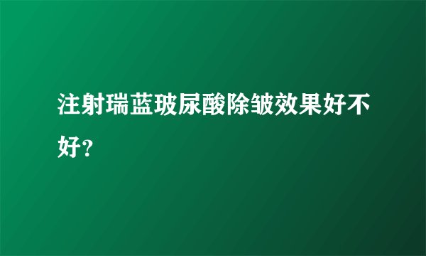 注射瑞蓝玻尿酸除皱效果好不好？