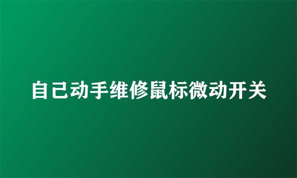 自己动手维修鼠标微动开关