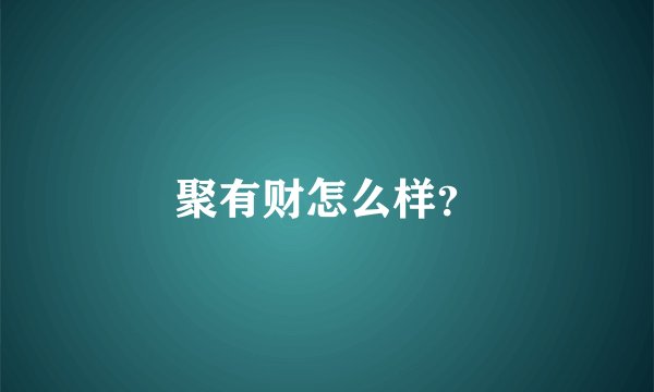 聚有财怎么样？