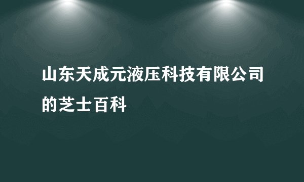 山东天成元液压科技有限公司的芝士百科