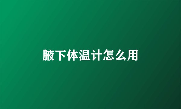 腋下体温计怎么用