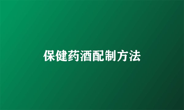 保健药酒配制方法