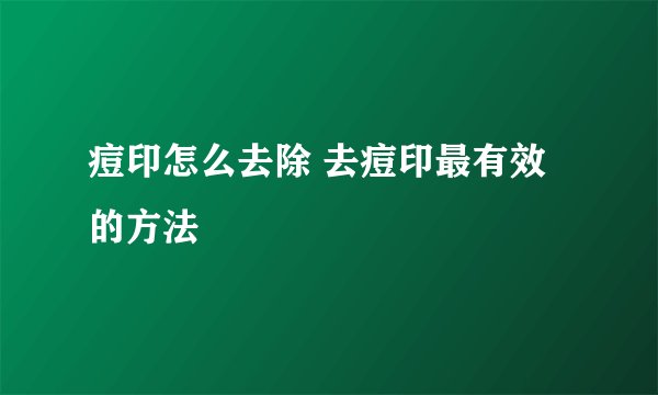 痘印怎么去除 去痘印最有效的方法