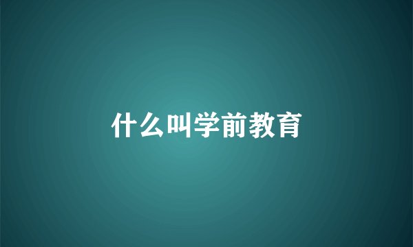 什么叫学前教育