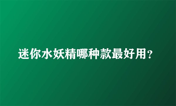 迷你水妖精哪种款最好用？