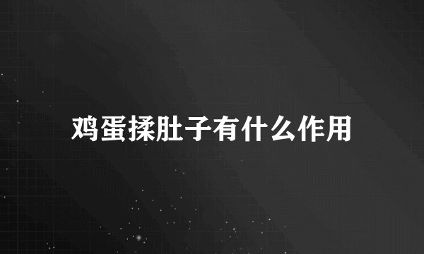 鸡蛋揉肚子有什么作用