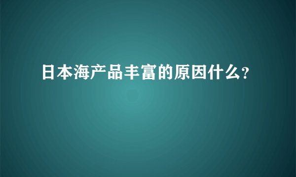 日本海产品丰富的原因什么？