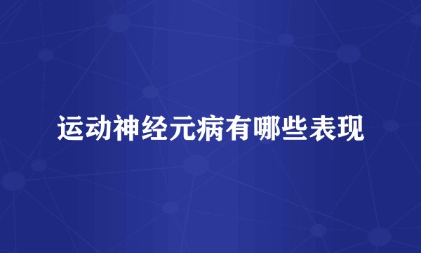 运动神经元病有哪些表现
