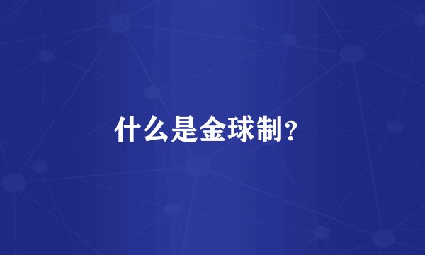 什么是金球制？