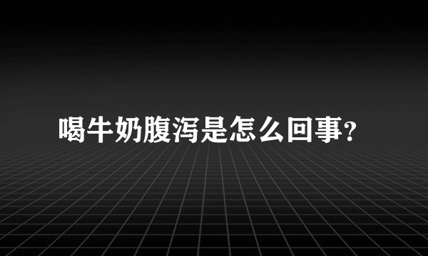 喝牛奶腹泻是怎么回事?