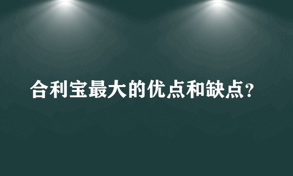 合利宝最大的优点和缺点?