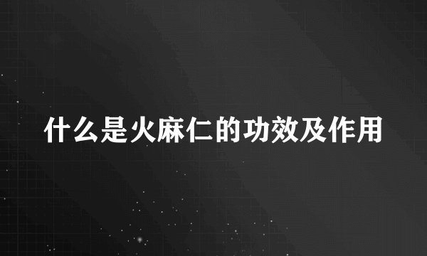 什么是火麻仁的功效及作用