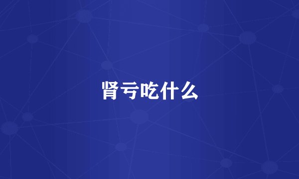 肾亏吃什么