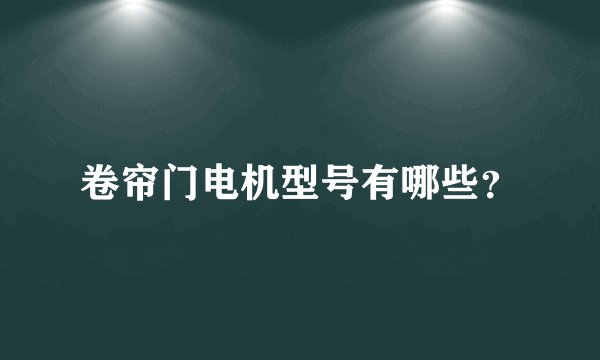卷帘门电机型号有哪些？