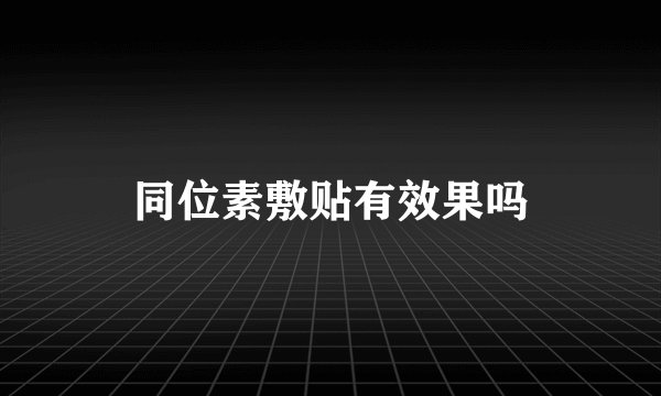同位素敷贴有效果吗