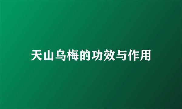 天山乌梅的功效与作用