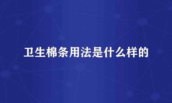 卫生棉条用法是什么样的