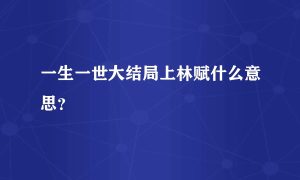 一生一世大结局上林赋什么意思？