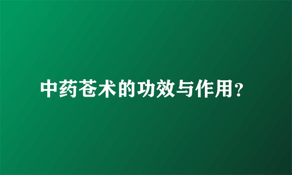 中药苍术的功效与作用？